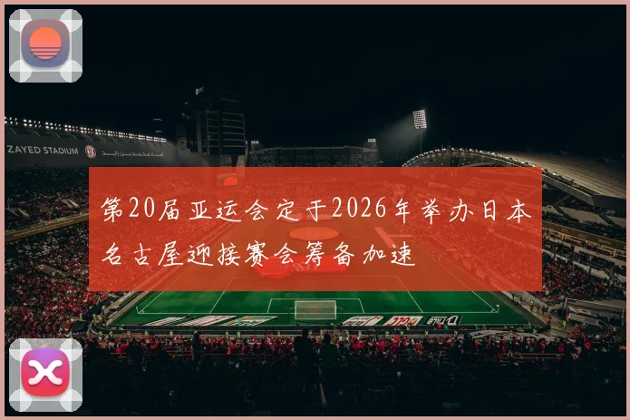 第20届亚运会定于2026年举办日本名古屋迎接赛会筹备加速