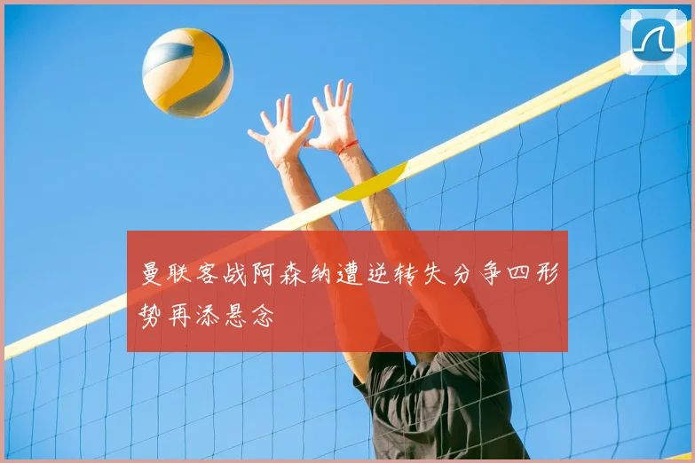 曼联客战阿森纳遭逆转失分争四形势再添悬念