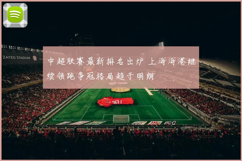 中超联赛最新排名出炉 上海海港继续领跑争冠格局趋于明朗