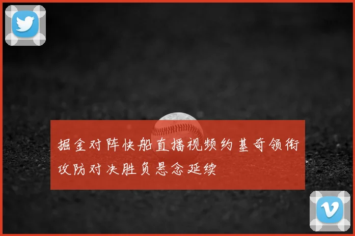 掘金对阵快船直播视频约基奇领衔攻防对决胜负悬念延续