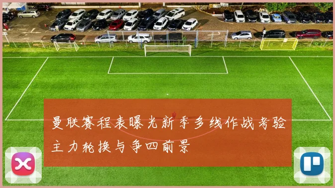 曼联赛程表曝光新季多线作战考验主力轮换与争四前景