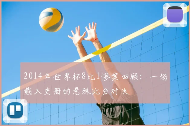 2014年世界杯8比1惨案回顾：一场载入史册的悬殊比分对决