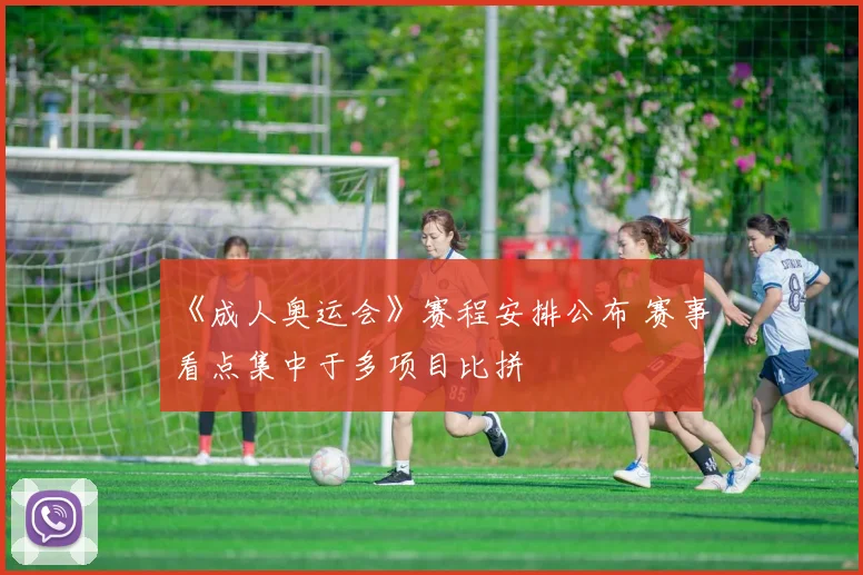《成人奥运会》赛程安排公布 赛事看点集中于多项目比拼