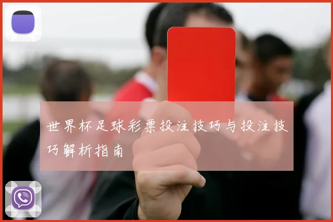 世界杯足球彩票投注技巧与投注技巧解析指南