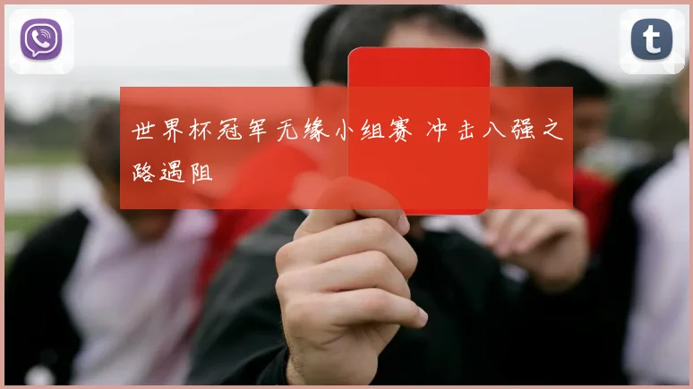 世界杯冠军无缘小组赛 冲击八强之路遇阻