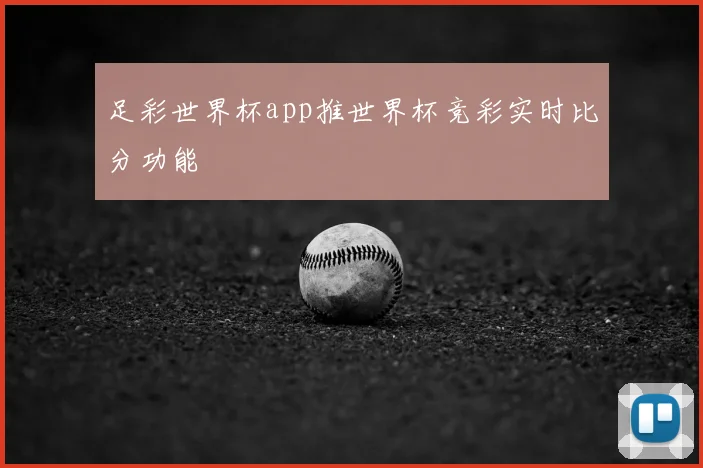 足彩世界杯app推世界杯竞彩实时比分功能