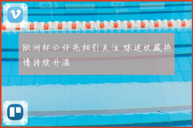 欧洲杯公仔亮相引关注 球迷收藏热情持续升温