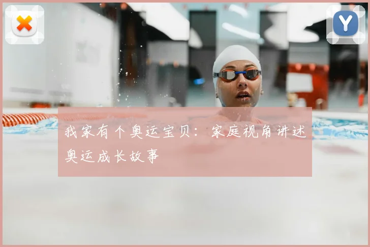 我家有个奥运宝贝：家庭视角讲述奥运成长故事